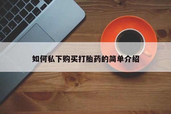 打胎药私人店购买如何私下购买打胎药的简单介绍