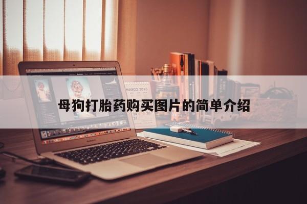 打胎药私人店购买母狗打胎药购买图片的简单介绍
