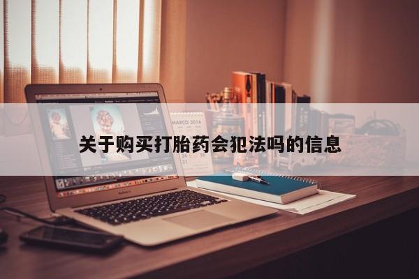 打胎药私人店购买关于购买打胎药会犯法吗的信息