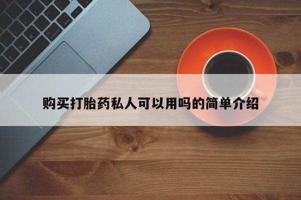 打胎药私人店购买购买打胎药私人可以用吗的简单介绍