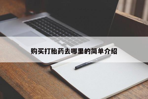 打胎药私人店购买购买打胎药去哪里的简单介绍