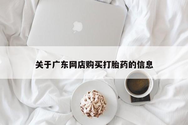 打胎药私人店购买关于广东网店购买打胎药的信息