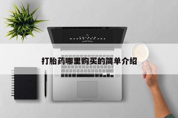 打胎药私人店购买打胎药哪里购买的简单介绍