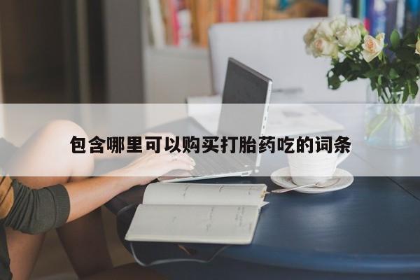 打胎药私人店购买包含哪里可以购买打胎药吃的词条