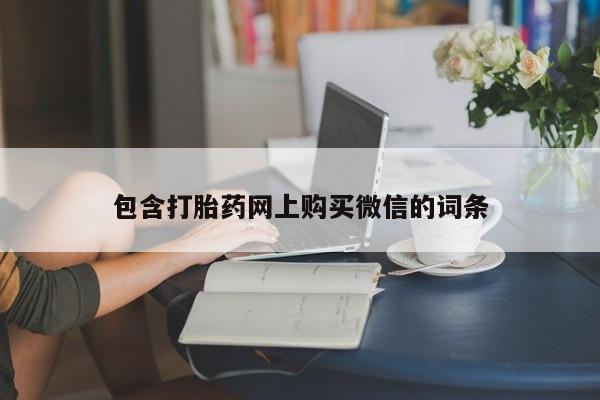打胎药私人店购买包含打胎药网上购买微信的词条