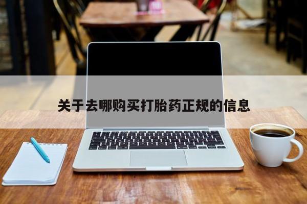 打胎药私人店购买关于去哪购买打胎药正规的信息