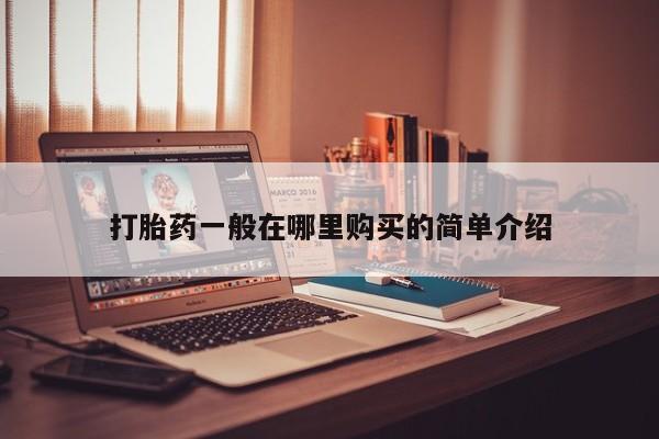 打胎药私人店购买打胎药一般在哪里购买的简单介绍