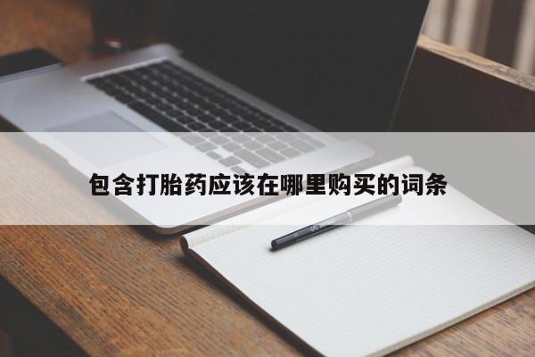 打胎药私人店购买包含打胎药应该在哪里购买的词条